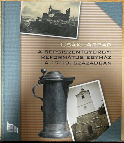 Csáki Árpád: A Sepsiszentgyörgyi református egyház a 17-19. században antikvár