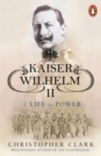 Clark, Christopher: Kaiser Wilhelm II idegen