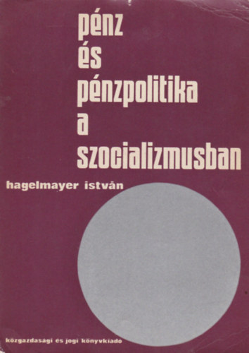 Hagelmayer István: Pénz és pénzpolitika a szocializmusban antikvár
