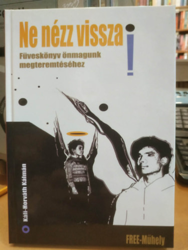 Káli-Horváth Kálmán: Ne nézz vissza! - Füveskönyv önmagunk megteremtéséhez (Free-Műhely) - Dedikált antikvár