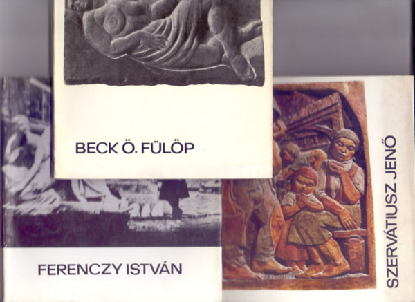 Heitler László - Cifka Péter - Sorbán Raoul: Beck Ö. Fülöp + Ferenczy István + Szervátiusz Jenő (A művészet kiskönyvtára) antikvár