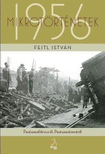 Feitl István: Mikrotörténetek 1956 - Pestszentlőrincről, Pestszentimréről - Dedikált antikvár