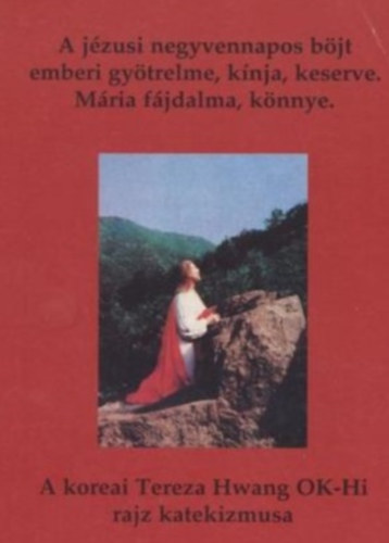 Tereza Hwang Ok-hi: A jézusi negyvennapos böjt emberi gyötrelme, kínja, keserve. Mária fájdalma, könnye antikvár