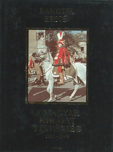 Bangha Ernő: A Magyar Királyi Testőrség 1920-1944 antikvár