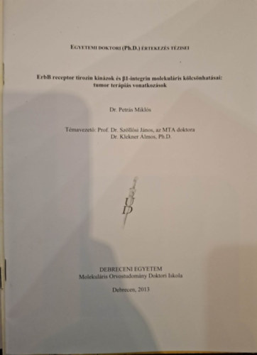 Dr. Petrás Miklós: ErbB receptor tirozin kinázok és β1-integrin molekuláris kölcsönhatásai: tumor terápiás vonatkozásban (Egyetemi doktori (Ph.D) értekezés tézisei) - Dedikált antikvár