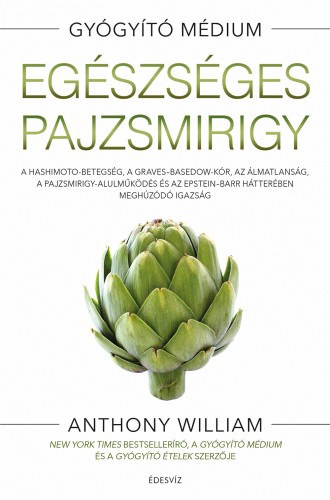 Anthony William: Egészséges pajzsmirigy - A Hashimoto-betegség, a Graves-Basedow-kór, az álmatlanság, a pajzsmirigy-alulműködésés az Epstein-Barr hátterében meghúzódó igazság e-Könyv