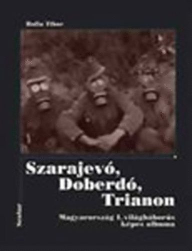 Balla Tibor: Szarajevó, Doberdó, Trianon. Magyarország az első világháborúban antikvár