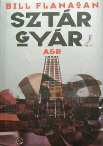 Bill Flanagan, Szerk.: Gáti Péter, Gátos Bálint (ford.): Sztárgyár - A&R antikvár