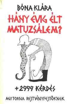 Bóna Klára: Hány évig élt Matuzsálem? + 2999  kérdés antikvár