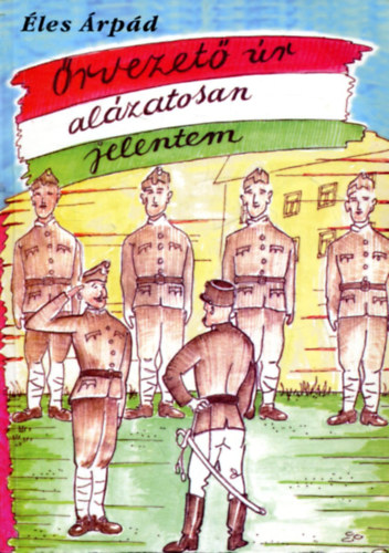 Éles Árpád: Őrvezető úr alázatosan jelentem antikvár