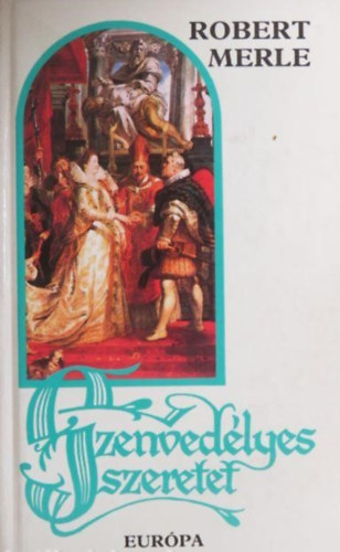 Robert Merle, Görög Lívia (ford.): Szenvedélyes ​szeretet - Francia história 5. (La violente amour) - Görög Lívia fordításában antikvár