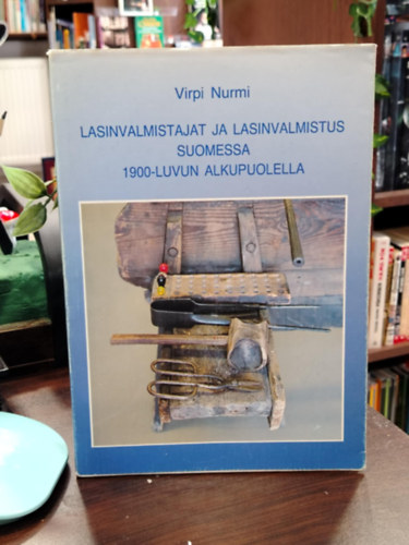 Virpi Nurmi: Lasinvalmistajat ja lasinvalmistus Suomessa 1900-luvun alkupuolella - Üvegkészítők és üveggyártás Finnországban a 20. század elején - finn nyelvű antikvár