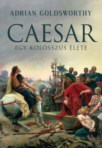 Adrian Goldsworthy: Caesar - Egy kolosszus élete antikvár