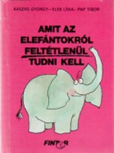 Kaszás- Elek- Pap: Amit az elefántokról feltétlenül tudni kell antikvár