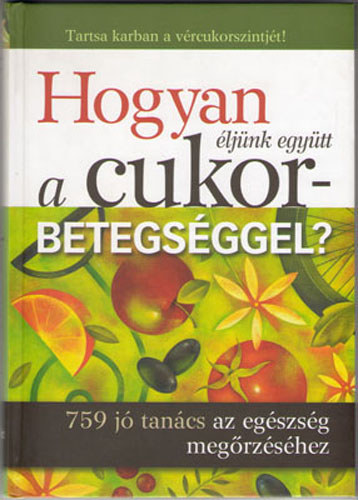 Hogyan éljünk együtt a cukorbetegséggel? - 759 jó tanács az egészség megőrzéséhez antikvár