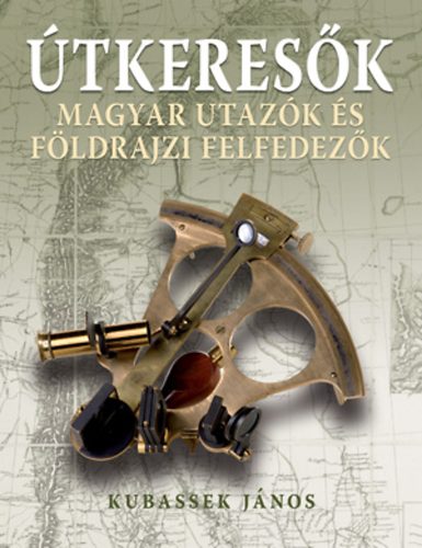 Kubassek János: Útkeresők - Magyar utazók és földrajzi felfedezők antikvár