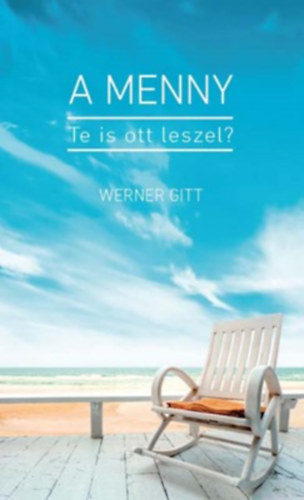 Werner Gitt: A menny - Te is ott leszel? antikvár