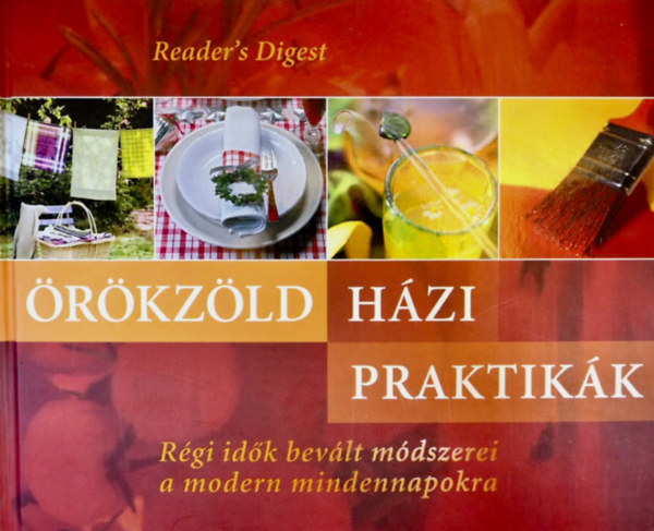 Reader's Digest (szerk.): Örökzöld házi praktikák - Régi idők bevált módszerei a modern mindennapokra antikvár