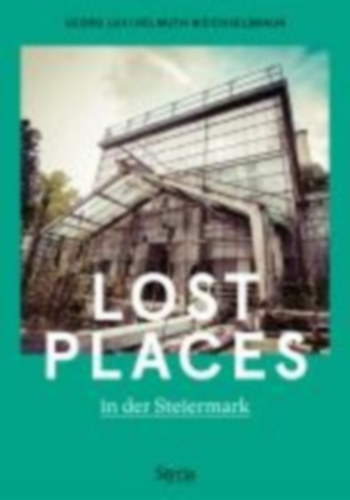 Lux, Georg - Weichselbraun, Helmuth: Lost Places in der Steiermark idegen