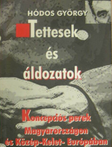 Hódos György: Tettesek és áldozatok  -  Koncepciós perek Magyarországon és Közép-Kelet-Európában antikvár