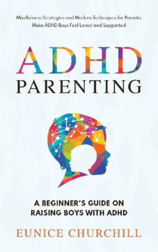Churchill, Eunice: ADHD Parenting   A Beginner's Guide on Raising Boys with ADHD idegen