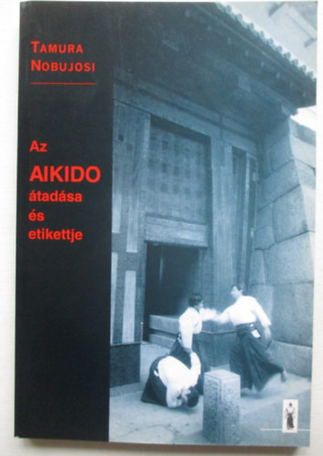 Tamura Nobujosi: Az AIKIDO átadása és etikettje antikvár