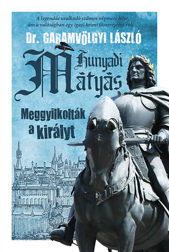 Garamvölgyi László: Hunyadi Mátyás - Meggyilkolták a királyt antikvár