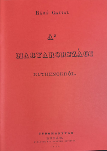 Báró Gaujal: A' magyarországi ruthenokról. (hasonmás kiadás) antikvár