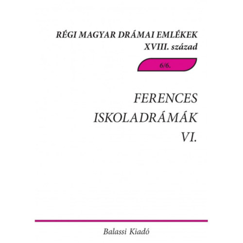 Ferences iskoladrámák VI. - Csíksomlyói magyar és magyar-latin nyelvű drámák, töredékek a 18. századból könyv