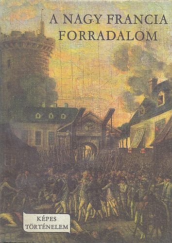 Fekete Sándor: A Nagy Francia Forradalom /Képes történelem/ antikvár