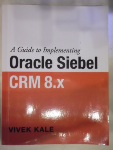 Vivek Kale: A Guide to Implementing Oracle Siebel CRM 8.x antikvár