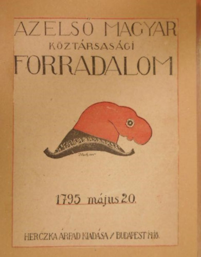 Kazinczy Ferenc, Szirmay Antal: Az első magyar köztársasági forradalom - 1795 MÁJUS 20./A MAGYAR JACOBINUSOK TÖRTÉNETE könyv