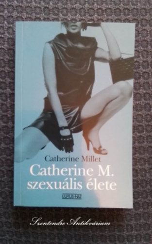Catherine Millet, Zsámboki Mária (szerk.), Tótfalusi Ágnes (ford.): Catherine M. szexuális élete - Tótfalusi Ágnes fordításában (A mennyiség, Részletek) saját képpel! szent. antikv. antikvár