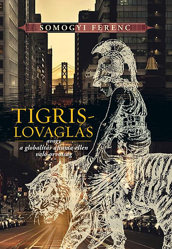 Somogyi Ferenc: Tigrislovaglás - avagy a globalitás áfiuma ellen való orvosság antikvár