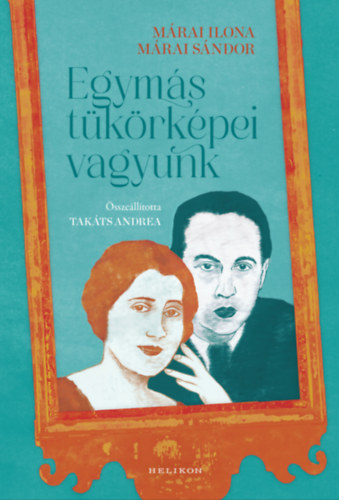 Márai Sándor - Márai Ilona: Egymás tükörképei vagyunk e-Könyv