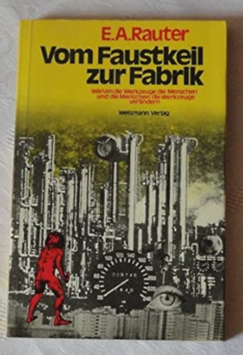 Ernst A Rauter: Vom Faustkeil zur Fabrik. Warum die Werkzeuge die Menschen und die Menschen die Werkzeuge verändern antikvár