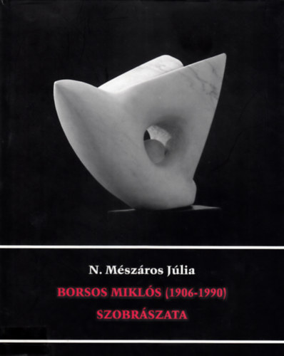 N. Mészáros Júlia: Borsos Miklós szobrászata (1906-1990) könyv