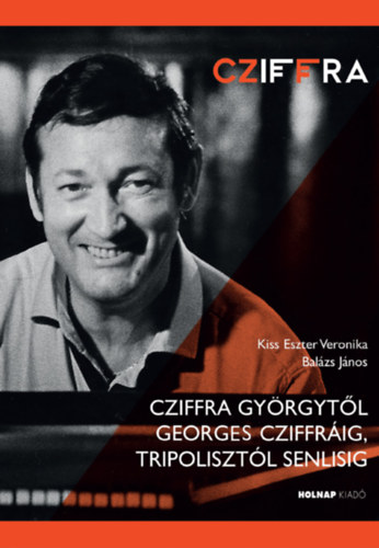 Balázs, Balázs János, Kiss Eszter Veronika: Cziffra Györgytől Georges Cziffráig, Tripolisztól Senlisig antikvár
