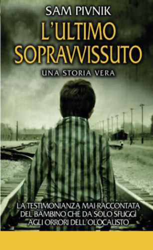 Sam Pivnik: L' ultimo sopravvissuto - La testimonianza mai raccontata del bambino che da solo sfuggì agli orrori dell'Olocausto antikvár