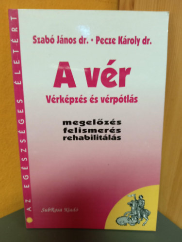 Dr. Szabó János, Dr. Pecze Károly: A vér - Vérképzés és vérpótlás (Megelőzés, felismerés, rehabilitálás) antikvár