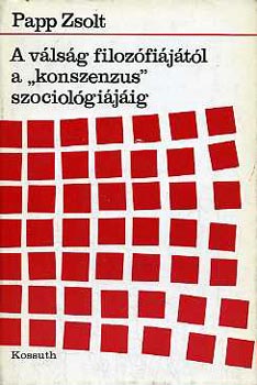 Papp Zsolt: A válság filozófiájától a "konszenzus" szociológiájáig antikvár