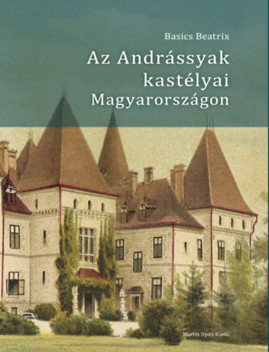 Basics Beatrix: Az Andrássyak kastélyai Magyarországon könyv