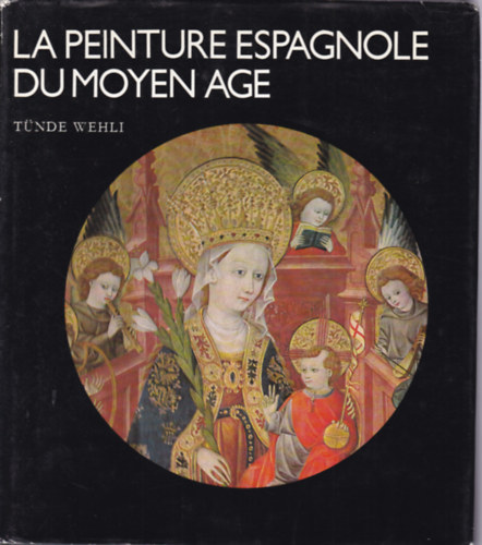 Tünde Wehli: La Peinture Espagnole Dumoyen Age (Spanyol festészet - francia nyelvű) antikvár