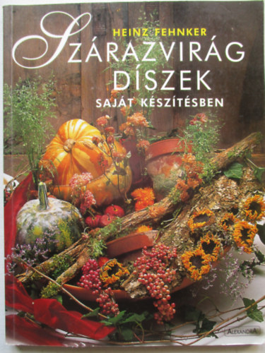Heinz Fehnker: Szárazvirág díszek saját készítésben antikvár
