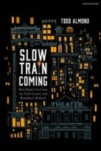 Almond, Todd: Slow Train Coming: Bob Dylan's Girl from the North Country and Broadway's Rebirth idegen