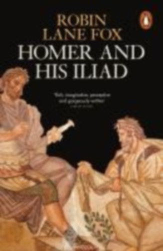 Lane Fox, Robin: Homer and His Iliad idegen