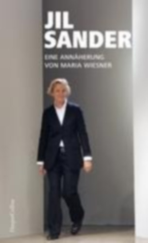 Jil Sander. Eine Annäherung: Die bekannteste Modedesignerin Deutschlands |  Über Stil, Nachhaltigkeit und Erfolg | Mit zahlreichen Fotos und