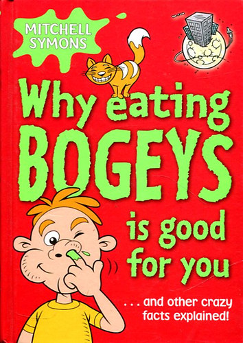 Mitchell Symons: Why Eating Bogeys is good for you ... and other crazy facts explained! antikvár
