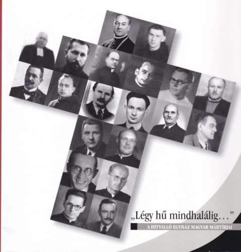 „Légy hű mindhalálig..." - A hitvalló egyház magyar mártírjai antikvár