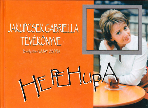 SZERZŐ Vajay Zsófia Jakupcsek Gabriella SZERKESZTŐ Elsässer Klaudia: Hepehupa (Jakupcsek Gabriella tévékönyve- Beszélgetőtárs: Vajay Zsófia)  Fekete-fehér fotókkal illusztrálva. könyv